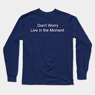 Don't Worry, Live in the Moment Long Sleeve T-Shirt